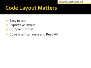  Easy to scan
 Expressive layout
 Compact format
 Code is written once and Read ∞
http://bit.ly/softwareCraft
 