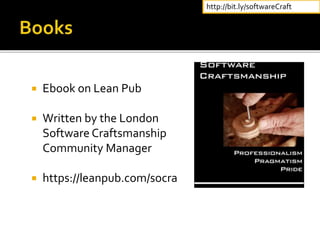  Ebook on Lean Pub
 Written by the London
Software Craftsmanship
Community Manager
 https://leanpub.com/socra
http://bit.ly/softwareCraft
 