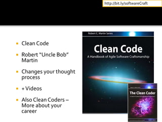  Clean Code
 Robert “Uncle Bob”
Martin
 Changes your thought
process
 +Videos
 Also Clean Coders –
More about your
career
http://bit.ly/softwareCraft
 