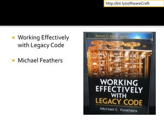  Working Effectively
with Legacy Code
 Michael Feathers
http://bit.ly/softwareCraft
 