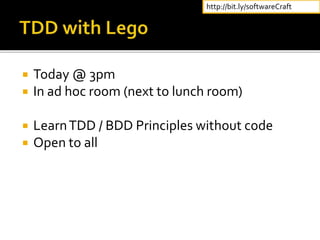  Today @ 3pm
 In ad hoc room (next to lunch room)
 LearnTDD / BDD Principles without code
 Open to all
http://bit.ly/softwareCraft
 