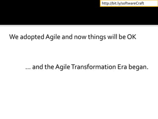 We adoptedAgile and now things will be OK
… and the AgileTransformation Era began.
http://bit.ly/softwareCraft
 