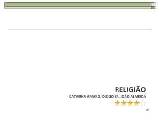 RELIGIÃO
CATARINA AMARO, DIOGO SÁ, JOÃO ALMEIDA


                                         38
 