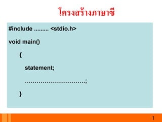 #include ......... <stdio.h>
void main()
{
statement;
………………………….;
}
1
โครงสร้างภาษาซี
 