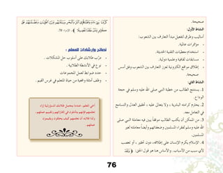 76
.‫�صحيحة‬
:‫أول‬‫ل‬‫ا‬ ‫الن�شاط‬
:‫ال�شعوب‬ ‫بني‬ ‫التعارف‬ ‫أ‬�‫مبد‬ ‫لتفعيل‬ ‫وطرق‬ ‫أ�ساليب‬�
.‫عاملية‬ ‫ؤمترات‬�‫م‬• 	
.‫احلديثة‬ ‫التقنية‬ ‫معطيات‬ ‫ا�ستخدام‬• 	
.‫دولية‬ ‫وعلمية‬ ‫ثقافية‬ ‫م�سابقات‬• 	
‫أ�س�س‬� ‫وفق‬ ‫ال�شعوب‬ ‫بني‬ ‫التعارف‬ ‫تعزز‬ ‫الكرتونية‬ ‫مواقع‬ ‫إطالق‬�• 	
.‫�صحيحة‬
:‫الثاين‬ ‫الن�شاط‬
‫حجة‬ ‫يف‬ ‫و�سلم‬ ‫عليه‬ ‫اهلل‬ ‫�صلى‬ ‫النبي‬ ‫خطبة‬ ‫من‬ ‫الطالب‬ ‫ي�ستنتج‬ .1
.‫الوداع‬
‫والت�سامح‬ ‫العدل‬ ‫حتقيق‬ ، ‫عليه‬ ‫يتعاىل‬ ‫وال‬ ، ‫الب�رشية‬ ‫كرامته‬ ‫يحرتم‬ .2
.‫معه‬ ‫التعامل‬ ‫يف‬
‫�صلى‬ ‫النبي‬ ‫معاملة‬ ‫فيه‬ ‫يبني‬ ً‫ا‬‫موقف‬ ‫الطالب‬ ‫يكتب‬ ‫أن‬� ‫املمكن‬ ‫من‬ .3
‫لغري‬ ‫معاملته‬ ً‫ا‬‫أي�ض‬�‫و‬ ‫و�ضعفائهم‬ ‫امل�سلمني‬ ‫لفقراء‬ ‫و�سلم‬ ‫عليه‬ ‫اهلل‬
.‫امل�سلمني‬
‫تع�صب‬ ‫أو‬� ، ‫حتقري‬ ‫دون‬ ،‫إطالقه‬� ‫على‬ ‫إن�سان‬‫ل‬‫ا‬ ‫يكرم‬ ‫إ�سالم‬‫ل‬‫ا‬ .4
‫ﮏ‬‫ﱫ‬ :‫احلق‬ ‫قول‬ ‫هو‬ ‫هنا‬ ‫أ�سا�س‬‫ل‬‫وا‬ .‫أ�سباب‬‫ل‬‫ا‬ ‫من‬ ‫�سبب‬ ‫أي‬‫ل‬
‫ﮛ‬‫ﮚ‬‫ﮙ‬‫ﮘ‬‫ﮗ‬‫ﮖ‬‫ﮕ‬‫ﮔ‬‫ﮓ‬‫ﮒ‬‫ﮑ‬ ‫ﮐ‬
.70 ‫إ�رساء‬‫ل‬‫ا‬ .‫ﱪ‬‫ﮟ‬‫ﮞ‬‫ﮝ‬‫ﮜ‬
: ‫للمعلم‬ ‫وإرشادات‬ ‫نصائح‬
. ‫امل�شكالت‬ ‫حل‬ ‫أ�سلوب‬� ‫على‬ ‫طالبك‬ ‫ب‬ّ‫در‬• 	
. ‫الطالبية‬ ‫أن�شطة‬‫ل‬‫ا‬ ‫يف‬ ‫نوع‬• 	
‫املجموعات‬ ‫لعمل‬ ‫�ضوابط‬ ‫حدد‬• 	
. ‫القيم‬ ‫غر�س‬ ‫يف‬ ‫املتعلم‬ ‫حياة‬ ‫من‬ ‫واقعية‬ ‫أمثلة‬� ‫وظف‬• 	
‫إزاء‬ ‫املسؤولية‬ ‫طالبك‬ ‫يتحمل‬ ‫عندما‬ ،‫املعلم‬ ‫أخي‬
،‫عملهم‬ ‫وتقييم‬ ‫إجنازاتهم‬ ‫في‬ ‫يتأملون‬ ‫فإنهم‬ ‫تعلمهم‬
‫ويقيمون‬ ‫يحللون‬ ‫كيف‬ ‫نعلمهم‬ ‫أن‬ ‫فالبد‬ ‫ولذا‬
.‫عملهم‬
 