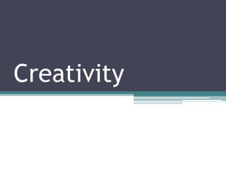 Creativity
 