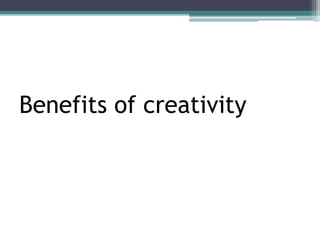 Benefits of creativity
 