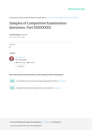 See	discussions,	stats,	and	author	profiles	for	this	publication	at:	https://www.researchgate.net/publication/317033191
Samples	of	Competitive	Examination
Questions:	Part	XXXXXXXII
Technical	Report	·	May	2017
DOI:	10.13140/RG.2.2.28692.30088
CITATIONS
0
1	author:
Some	of	the	authors	of	this	publication	are	also	working	on	these	related	projects:
Flammability	action	of	tires	material	after	adding	flame	inhibitor	View	project
Competitive	Examination	Questions	for	Iraqi	Universities	View	project
Ali	I.	Al-Mosawi
Free	Consultation
397	PUBLICATIONS			739	CITATIONS			
SEE	PROFILE
All	content	following	this	page	was	uploaded	by	Ali	I.	Al-Mosawi	on	20	May	2017.
The	user	has	requested	enhancement	of	the	downloaded	file.
 