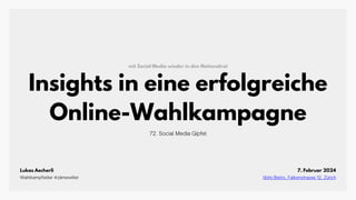 SOCIALMEDIAGIPFEL.CH
SOCIALMEDIAGIPFEL.CH
XXX
Insights in eine erfolgreiche
Online-Wahlkampagne
72. Social Media Gipfel
Wahlkampfleiter #zämewiiter
Lukas Aecherli
tibits Bistro, Falkenstrasse 12, Zürich
7. Februar 2024
mit Social Media wieder in den Nationalrat
 