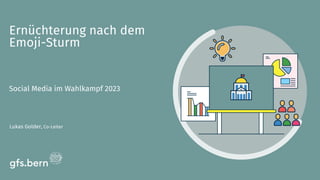 Lukas Golder, Co-Leiter
Ernüchterung nach dem
Emoji-Sturm
Social Media im Wahlkampf 2023
 