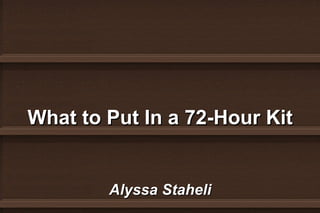 What to Put In a 72-Hour Kit


        Alyssa Staheli
 