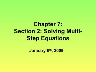 Chapter 7: Section 2: Solving Multi-Step Equations January 6 th , 2009 