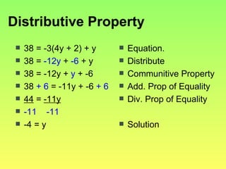 Distributive Property 38 = -3(4y + 2) + y 38 =  -12y  +  -6  + y 38 = -12y +  y  + -6 38  + 6  = -11y + -6  + 6 44  =  -11y -11  -11 -4 = y Equation. Distribute Communitive Property Add. Prop of Equality Div. Prop of Equality Solution 