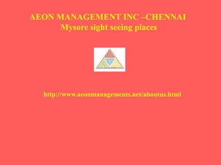 http://www.aeonmanagements.net/aboutus.html
AEON MANAGEMENT INC –CHENNAI
Mysore sight seeing places
 