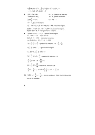 4
4) ( )( ) ( )( ) =+−=+− 7,0:1,327267,0:1,333,0:8,7 3
( ) 37,0:1,27,0:1,31 ==+−=
8. 1) 482402,0 =⋅ ; 6248 ≠ , равенство неверно
2) 60003,018 ⋅= ; 1818 = , равенство верно
3) 775
5
2
15 =⋅ ; 7770011,0 =⋅
77 = 77, равенство верно
4) 5,418
4
1
=⋅ ; 5,49005,0 =⋅ ; 4,5 = 4,5; равенство верно.
5) 111 : 3 = 37; 0,1⋅370 = 37; 37 = 37; равенство верно.
6) 6,5⋅12 = 78; 78 ≠ 77, равенство неверно.
9. 1) 93,7852,2307,18 =⋅− – равенство неверно,
т.к. 011007,18;11052,23 <−≈⋅
2) 6?811748,0 =⋅ – равенство неверно,
т.к. 6,818;8175,0;5,048,0 <≈⋅≈
3)
21
1
1
7
2
4
1
3
2
=⋅⋅ – равенство неверно, т.к.
21
1
21
1
1 ≠
4) ( ) 1,249,0
7
3
=−⋅ – равенство неверно,
т.к. 2,1>0 , а ( ) 049,0
7
3
<−⋅
5)
13
12
)3,0(
7
5
3
4
=−⋅⋅ – равенство неверно, т.к.
,0)3,0(
7
5
3
4
<−⋅⋅ а .0
13
12
>
6)
14
13
1,1
5
7
3
4
=⋅⋅ – равенство неверно, т.к.
1
14
13
а,11,1
5
7
3
4
01,1;1
5
7
;1
3
4
<>⋅⋅⇒>>>
10. 1) 1,5 ч. +
4
1
ч. =
4
7
ч. – время движения туристов до привала и
время на привале.
 