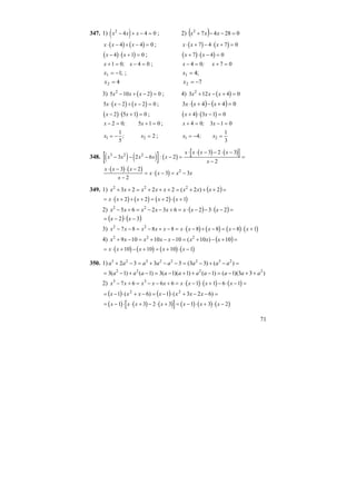 71
347. 1) ( )x x x2
4 4 0− + − = ; 2) ( ) 028472
=−−+ xхx
( ) ( )x x x⋅ − + − =4 4 0 ; ( ) ( )x x x⋅ + − ⋅ + =7 4 7 0
( ) ( )x x− ⋅ + =4 1 0 ; ( ) ( )x x+ ⋅ − =7 4 0
x x+ = − =1 0 4 0; ; x x− = + =4 0 7 0;
;11 −=x ; ;41 =x
42 =x 72 −=x
3) ( )5 10 2 02
x x x− + − = ; 4) ( )3 12 4 02
x x x+ − + =
( ) ( )5 2 2 0x x x⋅ − + − = ; ( ) ( ) 0443 =+−+⋅ xxx
( ) ( )x x− ⋅ + =2 5 1 0 ; ( ) ( )x x+ ⋅ − =4 3 1 0
x x− = + =2 0 5 1 0; ; x x+ = − =4 0 3 1 0;
x x1 2
1
5
2= − =; ; x x1 24
1
3
= − =;
348. ( ) ( )[ ] ( )
( ) ( )[ ]x x x x x
x x x x
x
3 2 2
3 2 6 2
3 2 3
2
− − − − =
⋅ ⋅ − − ⋅ −
−
=:
( ) ( )
( )
x x x
x
x x x x
⋅ − ⋅ −
−
= ⋅ − = −
3 2
2
3 32
349. 1) ( )=+++=+++=++ 2)2(2223 222
xxxxxxxx
( ) ( ) ( ) ( )= ⋅ + + + = + ⋅ +x x x x x2 2 2 1
2) ( ) ( )=−⋅−−⋅=+−−=+− 23263265 22
xxxxxxxx
( ) ( )32 −⋅−= xx
3) ( ) ( ) ( ) ( )x x x x x x x x x x2 2
7 8 8 8 8 8 8 1− − = − + − = ⋅ − + − = − ⋅ +
4) ( )=+−+=−−+=−+ 10)10(1010109 222
xxxxxxxx
( ) ( ) ( ) ( )= ⋅ + − + = + ⋅ −x x x x x10 10 10 1
350. 1) =−+−=−−+=−+ )()33(3332 23222323
aaaaaaaa
)33)(1()1()1)(1(3)1()1(3 2222
aaaaaaaaaa ++−=−++−=−+−=
2) ( ) ( ) ( )x x x x x x x x x3 3
7 6 6 6 1 1 6 1− + = − − + = ⋅ − ⋅ + − ⋅ − =
( ) ( ) =−−+⋅−=−+⋅−= )623(1)6(1 22
xxxxxxx
( ) ( ) ( )[ ] ( ) ( ) ( )= − ⋅ ⋅ + − ⋅ + = − ⋅ + ⋅ −x x x x x x x1 3 2 3 1 3 2
 