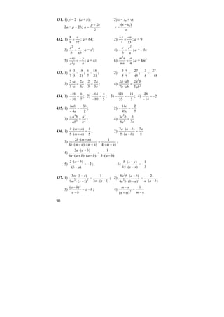 90
431. 1) p = 2 ⋅ (a + b); 2) s = s0 + vt
2a = p – 2b;
2
2bp
a
−
=
t
ss
v
)( 0−
=
432. 1)
729
8 a
= ; a = 64; 2)
3311
3 a−
=
−
; a = 9
3)
xb
a
b
x
=
2
; a = x3
; 4)
a
c
b
c 2
=− ; a = – bc
5)
a
y
zx
xy
−=
−
2
; a = xz; 6)
4
3
a
mn
nm
= ; a = 4m2
433. 1)
21
18
37
36
=
⋅
⋅
;
21
18
7
6
= ; 2)
45
27
95
93
−=
⋅
⋅
− ;
45
27
5
3
−
=−
3)
a
a
a
a
3
2
3
2
=
⋅
⋅
;
a
a
3
2
3
2
= ; 4) 2
2
7
2
7
2
ab
ba
abb
aba
=
⋅
⋅
434. 1)
7
6
56
48
=
−
−
; 2)
5
4
80
64
=
−
−
; 3)
5
11
55
121
−=− ; 4) 2
14
28
−=
−
435. 1)
2
3
4
6 b
a
ab
−=
−
; 2)
7
2
49
14
−=−
c
c
3) 2
3
3
4
b
a
ab
ba
=
−
−
; 4)
a
b
a
ba
39
3
3
2
=
436. 1)
5
4
)(5
)(4
=
+⋅
+⋅
nm
nm
; 2)
5
7
)(5
)(7 a
ba
baa
=
−⋅
−⋅
3)
)(4
1
)()(8
)(2
nmnmnmb
nmb
+⋅
=
+⋅−⋅
−⋅
;
4)
)(3
1
)()(9
)(3
bababaa
baa
−⋅
=
−⋅+⋅
+⋅
5) 2
)(
)(2
−=
−
−⋅
ab
ba
; 6)
3
1
)(15
)(5
−=
−⋅
−⋅
xy
yx
437. 1)
)1(3
1
)1(9
)1(3
22 −⋅
=
−⋅
−⋅
xmxm
xm
; 2)
)(
2
)(4
)(8
23
2
baaabba
baba
−⋅
=
−⋅
−⋅
3) ba
ba
ba
−=
−
− 2
)(
; 4)
nmmn
nm
−
=
−
− 1
)( 2
 