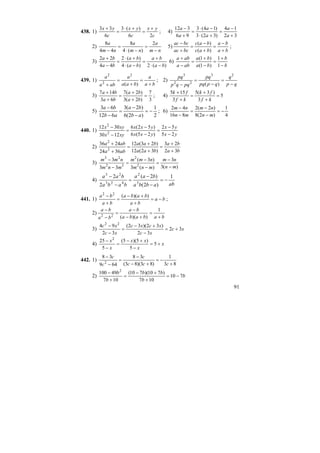 91
438. 1)
c
yx
c
yx
c
yx
26
)(3
6
33 +
=
+⋅
=
+
; 4)
32
14
)32(3
)14(3
96
312
+
−
=
+⋅
−⋅
=
+
−
a
a
a
a
a
a
2)
nm
a
nm
a
nm
a
−
=
−⋅
=
−
2
)(4
8
44
8
5)
ba
ba
bac
bac
bcac
bcac
+
−
=
+
−
=
+
−
)(
)(
;
3)
)(2)(4
)(2
44
22
ba
ba
ba
ba
ba
ba
−⋅
+
=
−⋅
+⋅
=
−
+
6)
b
b
ba
ba
aba
aba
−
+
=
−
+
=
−
+
1
1
)1(
)1(
439. 1)
ba
a
baa
a
aba
a
+
=
+
=
+ )(
2
2
2
; 2)
qp
q
qppq
pq
pqqp
pq
−
=
−
=
−
23
22
3
)(
3)
3
7
)2(3
)2(7
63
147
=
+
+
=
+
+
ba
ba
ba
ba
; 4) 5
3
)3(5
3
155
=
+
+
=
+
+
kf
fk
kf
fk
5)
2
1
)2(6
)2(3
612
63
−=
−
−
=
−
−
ab
ba
ab
ba
; 6)
4
1
)2(8
)2(2
816
42
−=
−
−
=
−
−
mn
nm
mn
nm
440. 1)
yx
yx
yxx
yxx
xyx
xyx
25
52
)25(6
)52(6
1230
3012
2
2
−
−
=
−
−
=
−
−
2)
ba
ba
baa
baa
aba
aba
32
23
)32(12
)23(12
3624
2436
2
2
+
+
=
+
+
=
+
+
3)
)(3
3
)(3
)3(
33
3
2
2
32
23
mn
nm
mnm
nmm
mnm
nmm
−
−
=
−
−
=
−
−
4)
ababba
baa
baba
baa 1
)2(
)2(
2
2
3
2
423
23
−=
−
−
=
−
−
441. 1) ba
ba
baba
ba
ba
−=
+
+−
=
+
− ))((22
;
2)
bababa
ba
ba
ba
+
=
+−
−
=
−
− 1
))((22
3) xc
xc
xcxc
xc
xc
32
32
)32)(32(
32
94 22
+=
−
+−
=
−
−
4) x
x
xx
x
x
+=
−
+−
=
−
−
5
5
)5)(5(
5
25 2
442. 1)
83
1
)83)(83(
38
649
38
2 +
−=
+−
−
=
−
−
ccc
c
c
c
2) b
b
bb
b
b
710
107
)710)(710(
107
49100 2
−=
+
+−
=
+
−
 