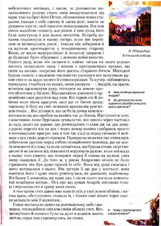 В. Штернберг.
К иївський пейзаж
• Чим полячка вразила
Андрія?
• За допом огою яких
художніх засобів описано
красу дівчини?
небезпечних витівках, і часом, за допомогою ви­
нахідливого розуму свого, вмів викручуватися від
кари, тоді як брат його Остап, облишивши всяке ста­
рання, скидав з себе свитку й лягав долі, зовсім не
думаючи про те, щоб просити помилування. Він теж
кипів жадобою подвигу, але разом з тим душа його
була приступна й для інших почуттів. Потреба ко­
хання спалахнула в ньому гостро, коли він перей­
шов за вісімнадцять років... Інколи він забирався й
на вулицю аристократів, у теперішньому старому
Києві, де жили малоросійські й польські дворяни і
де будинки були обудовані з деякою вибагливістю.
Одного разу, коли він заґавився, майже наїхав на нього ридван
якогось польського пана, і візник з престрашними вусами, що
сидів на козлах, оперезав його досить старанно бичем. Молодий
бурсак скипів: з шаленою сміливістю ухопився він могутньою ру­
кою своєю за заднє колесо й спинив ридван. Та кучер, побоюючись
прочухана, стьобнув по конях, вони рвонули —і Андрій, на щастя,
встигши одсмикнути руку, гепнувся на землю про­
сто обличчям у болото. Надзвичайно дзвінкий і гар­
монійний сміх розлігся над ним. Він підвів очі й по­
бачив коло вікна красуню, якої ще не бачив зроду:
чорнооку й білу, як сніг, осяяний вранішнім рум’ян­
цем сонця. ...Він дізнався, що це була дочка ковенсь-
кого воєводи, що прибув на якийсь час до Києва. Наступної ж ночі,
з властивою лише бурсакам зухвалістю, він проліз через частокіл
до саду, виліз на дерево, що розкидалося гіллям аж на дах дому;
здерева переліз він на дах і через димар каміна пробрався просто
в опочивальню красуні, яка в той час сиділа перед свічкою й вий­
мала з вух своїх дорогі сережки. Прекрасна полячка так злякалася,
побачивши раптом перед собою незнайомого чоловіка, що не мог­
ла вимовити й слова; та коли примітила, що бурсак стояв, опустив­
ши очі й не сміючи від ніяковості ворухнути рукою, коли впізнала
в ньому того самого, що гепнувся перед її очима на вулиці, сміх
знову опанував її. До того ж, у рисах Андріевих нічого не було
страшного: він був дуже гарний із себе. Вона від душі сміялась і
довго потішалася з нього. Він зустрів її ще раз у костьолі: вона
помітила його і дуже мило усміхнулась, як давньому знайомому.
Він бачив її мимохідь ще один раз, і після цього воєвода ковенсь-
кий незабаром виїхав... Ось про що думав Андрій, звісивши голо­
ву і втупивши очі в гриву коня свого.
Атим часом степ давно вже взяв їх усіх у свої зелені обійми, і ви­
сока трава, обступивши, сховала їх, і тільки самі козачі чорні шап­
ки мелькали між її колоссям...
Сонце виглянуло давно на розчищеному небі і жи­
вущим, теплодайним світлом своїм облило степ. Все, • Чому стрепенулися
щосмутного й сонного було на душі в козаків, вмить серця козаків?
злетіло; серця їхні стрепенулись, як птахи.
 
