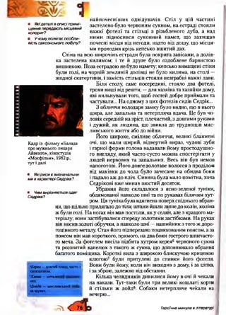 • Якідеталів описі примі­
щення передають місцевий
колорит?
• У чому полягає особли­
вість саксонського побуту?
Кадр із фільму «Балада
про мужнього лицаря
Айвенго», кіностудія
«Мосфільм», 1982 р.,
туті далі
• Якіриси є визначальни­
ми в характері Седріка?
• Чим вирізняється одяг
Седріка?
найпочесніших одвідувачів. Стіл у цій частині
застелено було червоним сукном, на естраді стояли
важкі фотелі та стільці з різьбленого дуба, а над
ними підносився суконний намет, що захищав
почесні місця від негоди, надто від дощу, що місця­
ми проходив крізь кепсько вшитий дах.
Стіна на всю широчінь естради була покрита завісами, а долів­
ка застелена килимом; і те й друге було оздоблене барвистою
вишивкою. Поза естрадою не було намету; кепсько вимащені стіни
були голі, на чорній земляній долівці не було килима, на столі —
жодної скатертини, і замість стільців стояли незграбні важкі лави.
Біля столу, саме посередині, стояло два фотелі,
трохи вищі від решти, —для хазяїна та хазяйки дому,
які пильнували того, щоб гостей добре приймали та
частували... На одному з цих фотелів сидів Седрік...
З обличчя володаря замку було видно, що в нього
щира, але запальна та нетерпляча вдача. Це був чо­
ловік середній на зріст, плечистий, з довгими руками
і дужий, як людина, що звикла до труднощів мис­
ливського життя або до війни.
Його широке, сміливе обличчя, великі блакитні
очі, що мали щирий, відвертий вираз, чудові зуби
і гарної форми голова надавали йому простодушно­
го вигляду, який часто-густо можна спостерігати у
людей нервових та запальних. Весь він був немов
напоготові. Його довге золотаве волосся з проділом
від маківки до чола було зачесане на обидва боки
і падало аж до пліч. Сивина була мало помітна, хоча
Седрікові вже минав шостий десяток.
Убрання його складалося з ясно-зеленої туніки,
облямованої навколо шиї та по рукавах білячим хут­
ром. Ця тунікабула вдягнена поверхспіднього вбран­
ня, що щільно прилягало до тіла; штани йшли лише до колін, коліна
ж були голі. На ногах він мав постоли, як у селян, але з кращого ма­
теріалу; вони застібувалися спереду золотими застібками. На руках
він носив золоті обручки, а навколо шиї —нашийник з того ж доро­
гоцінного металу. Стан його підперезано поцвяхованим поясом, а за
поясом він мав короткого, прямого, на два боки гострого шпичасто­
го меча. За фотелем висіла підбита хутром керея6червоного сукна
та розшитий капелюх з такого ж сукна, що доповнювало вбрання
багатого поміщика. Короткі вила з широкою блискучою крицевою
клюгою7 були притулені до спинки його фотеля.
Вони були йому, коли він виходив з дому, і за ціпка,
і за зброю, залежно від обставин.
Кілька челядників дивилися йому в очі й чекали
на накази. Тут-таки були три великі кошлаті хорти
й стільки ж дойд8. Собаки нетерпляче чекали на
вечерю...
6Керея —довгийплащ,частоз
капюшоном.
1Кмога —металев
ник.
*Дойда — мисливський
ка-шукач.
7  < Г 76 Гзроїчне минуле в літературі
 