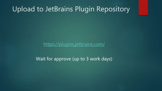 Upload to JetBrains Plugin Repository
https://plugins.jetbrains.com/
Wait for approve (up to 3 work days)
 