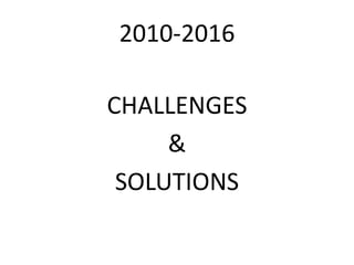 2010-2016
CHALLENGES
&
SOLUTIONS
 