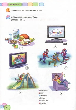 ^ Я В И Н И Ш И ■ ■ п іп fїй И И И И ^ д
MODUL 4
(D 1-Schau dir die Bilder an. Merke dir.
■ x) 2. Was passt zusammen? Sage.
Bild Nr. 1 is t...
Fernseher
Essen
Rutschen
Internet
Eishockey
Nichtstun
 