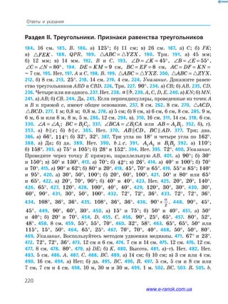 220
Ответы и указания
Раздел II. Треугольники. Признаки равенства треугольников
184. 16 см. 185. B. 186. а) 125°; б) 11 см; в) 26 см. 187. а) C; б) FK;
в) FEK. 188. QPR. 189. ABC YZX= . 190. Три. 191. а) 45 мм;
б) 12 мм; в) 14 мм. 192. B и C. 193. ∠ = ∠ = °D K 45 , ∠ = ∠ = °B E 55 ,
∠ = ∠ = °C N 80 . 194. DE KM= = 9 см, BC EF= = 8 см, AC DF KN= = = 7
= 7 см. 195. Нет. 197. A и C. 198. B. 199. ABC YXZ= . 200. ABC ZYX= .
212. б) 8 см. 213. 25°. 218. 14 см. 219. 4 см. 224. Указание. Докажите равен­
ство треугольников ABD и CBD. 226. Три. 227. 90°. 234. а) CB; б) AB. 235. СD.
236. Четыре или ни одного. 237. Нет. 238. a b. 239. A, C, D, E. 240. а) KN; б) MN.
241. а) AB; б) CB. 244. Да. 245. Если перпендикуляры, проведенные из то­чек A
и B к прямой c, имеют общее основание. 257. 8 см. 262. 8 см. 270. ACD,
BCD. 277. 1 м; 0,8 м; 0,8 м. 278. а) 5 см; б) 8 см, в) 6 см, 6 см, 8 см. 285. 9 м,
6 м, 6 м или 8 м, 8 м, 5 м. 286. 12 см. 294. в). 310. 16 см. 311. 14 см. 318. 6 см.
330. ∠ = ∠A A1; BC B C= 1 1. 337. ∠ = ∠BCA B CA1 или AB A B= 1 1. 352. б), г).
353. а) b c; б) b c. 365. Нет. 370. AB CD, BC AD. 377. Три; два.
386. а) 66°, 114°; б) 32°, 32°. 387. Три угла по 18° и четыре угла по 162°.
388. а) Да; б) да. 389. Нет. 390. b c⊥ . 391. A A1 2 и B B1 2 392. а) 110°;
б) 158°. 393. а) 75° и 105°; б) 28° и 152°. 394. Нет. 395. 72°. 400. Указание.
проведите через точку Е прямую, параллельную AB. 401. а) 90°; б) 30°
и 150°; в) 50° и 130°. 413. а) 70°; б) 42°; в) 26°. 414. а) 40° и 100°; б) 70°
и 70°. 415. а) 90° и 62°; б) 80° и 20°. 418. 45°, 70° и 65°. 419. 55° и 85°; 140°
и 95°. 420. а) 30°, 50°, 100°; б) 20°, 60°, 100°. 421. 50° и 80° или 65°
и 65°. 422. а) 20°, 70°, 90°; б) 40° и 40°. 423. Нет. 425. 20°, 20°, 140°.
426. 65°. 427. 120°. 428. 100°, 40°, 40°. 429. 120°, 30°, 30°. 430. 30°,
60°, 90°. 431. 30°, 50°, 100°. 432. 72°, 72°, 36°. 433. 72°, 72°, 36°.
434. 108°, 36°, 36°. 435. 108°, 36°, 36°. 436. 90
2
°+
α
. 448. 90°, 45°,
45°. 449. 90°, 60°, 30°. 450. а) 15° и 75°; б) 50° и 40°. 451. а) 50°
и 40°; б) 20° и 70°. 454. D. 455. С. 456. 90°, 25°, 65°. 457. 80°, 52°,
48°. 458. 8 см. 459. 55°, 55°, 70°. 460. 32°, 58°. 463. 65°, 65°, 50° или
115°, 15°, 50°. 464. 65°, 25°. 467. 70°, 70°, 40°. 468. 50°, 50°, 80°.
469. Указание. Воспользуйтесь методом удвоения медианы. 471. 67° и 23°.
472. 72°, 72°, 36°. 473. 12 см и 6 см. 474. 7 см и 14 см. 475. 12 см. 476. 12 см.
477. 8 см. 478. 80°. 479. а) DE; б) K. 480. Высота. 481. а)–г). Нет. 482. Нет.
483. 5 см. 486. A. 487. C. 488. BC. 489. а) 14 см; б) 10 см; в) 3 см или 4 см.
490. 16 см. 494. а) Нет; б) да. 495. BC. 496. B. 497. 5 см, 5 см и 8 см или
7 см, 7 см и 4 см. 498. 10 м, 30 м и 30 м. 499. 1 м. 502. BC. 503. B. 505. b.
www.e-ranok.com.ua
 