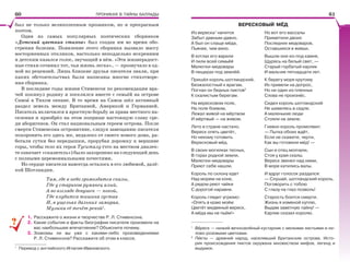 ПРОНИКАЯ В ТАЙНЫ БАЛЛАДЫ
был не только великолепным прозаиком, но и прекрасным
поэтом.
Один из самых популярных поэтических сборников
«Детский цветник стихов» был создан им во время обо-
стрения болезни. Появление этого сборника вызвало массу
восторженных откликов, настолько неподдельно искренним
и детским казался голос, звучащий в нём. «Эти жизнерадост-
ные стихи сочинил тот, чья жизнь легка», — прозвучало в од-
ной из рецензий. Лишь близкие друзья писателя знали, при
каких обстоятельствах были написаны многие стихотворе-
ния сборника.
В последние годы жизни Стивенсон по рекомендации вра-
чей покинул родину и поселился вместе с семьёй на острове
Самоà в Тихом океане. В то время на Самоа шёл активный
раздел земель между Британией, Америкой и Германией.
Писатель включился в яростную борьбу за права местного на-
селения и приобрёл на этом поприще настоящую славу сре-
ди аборигенов. Он стал национальным героем острова. После
смерти Стивенсона островитяне, следуя завещанию писателя
похоронить его здесь же, недалеко от своего нового дома, ра-
ботали сутки без передышки, прорубая дорожку к вершине
горы, чтобы тело их героя Туситалу (что на местном диалек-
те означает «сказитель») было захоронено на следующий день
с полными церемониальными почестями.
Но сердце писателя навсегда осталось в его любимой, далё-
кой Шотландии.
Там, где в небо громоздятся скалы,
Где у стариков румянец алый,
А во взгляде девушек — покой,
Где клубится тишина густая
И, в ущельях дальних замирая,
Музыка её течёт рекой1
.
1. Расскажите о жизни и творчестве Р. Л. Стивенсона.
2. Какие события и факты биографии писателя произвели на
вас наибольшее впечатление? Объясните почему.
3. Знакомы ли вы уже с какими-либо произведениями
Р. Л. Стивенсона? Расскажите об этом в классе.
1
Перевод с английского Игнатия Ивановского.
??
ВЕРЕСКОВЫЙ МЁД
Из вереска1
напиток
Забыт давным-давно.
А был он слаще мёда,
Пьянее, чем вино.
В котлах его варили
И пили всей семьёй
Малютки-медовары
В пещерах под землёй.
Пришёл король шотландский,
Безжалостный к врагам,
Погнал он бедных пиктов2
К скалистым берегам.
На вересковом поле,
На поле боевом,
Лежал живой на мёртвом
И мёртвый — на живом.
Лето в стране настало,
Вереск опять цветёт,
Но некому готовить
Вересковый мёд.
В своих могилках тесных,
В горах родной земли,
Малютки-медовары
Приют себе нашли.
Король по склону едет
Над морем на коне,
А рядом реют чайки
С дорогой наравне.
Король глядит угрюмо:
«Опять в краю моём
Цветёт медвяный вереск,
А мёда мы не пьём!»
Но вот его вассалы
Приметили двоих
Последних медоваров,
Оставшихся в живых.
Вышли они из-под камня,
Щурясь на белый свет, —
Старый горбатый карлик
И мальчик пятнадцати лет.
К берегу моря крутому
Их привели на допрос,
Но ни один из пленных
Слова не произнёс.
Сидел король шотландский
Не шевелясь в седле.
А маленькие люди
Стояли на земле.
Гневно король промолвил:
— Пытка обоих ждёт,
Если не скажете, черти,
Как вы готовили мёд! —
Сын и отец молчали,
Стоя у края скалы.
Вереск звенел над ними,
В море катились валы.
И вдруг голосок раздался:
— Слушай, шотландский король.
Поговорить с тобою
С глазу на глаз позволь!
Старость боится смерти.
Жизнь я изменой куплю,
Выдам заветную тайну! —
Карлик сказал королю.
1
Вåреск — низкий вечнозелёный кустарник с мелкими листьями и ли-
лово-розовыми цветками.
2
Пèкты — древний народ, населявший Британские острова. Исто-
рия происхождения пиктов окружена множеством мифов, легенд и
выдумок.
6160
 