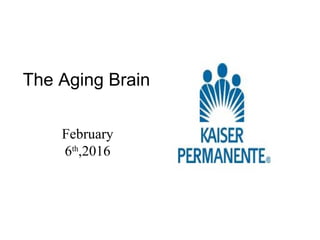 February
6th
,2016
The Aging Brain
 