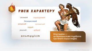 а л ь т р у ї с т
рішучий
сміливий
гордий
непохитний
справедливий
безкорисливий
розумний
добрий
Альтруїзм ―
це безкорислива турбота
про благо інших людей
©Химинець А.А. https://svitliteraturu.com/
 