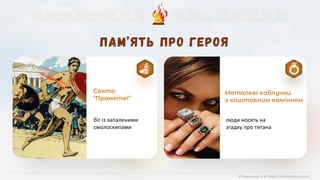 люди носять на
згадку про титана
біг із запаленими
смолоскипами
Свято
"Прометеї"
Металеві каблучки
з коштовним камінням
©Химинець А.А. https://svitliteraturu.com/
 