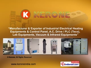“ Manufacturer & Exporter of Industrial Electrical Heating Equipments & Control Panel, A.C. Drive / PLC (Teco),  Lab Equipments, Vacuum & Infrared Equipments” 