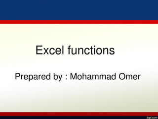 Excel functions
Prepared by : Mohammad Omer
 