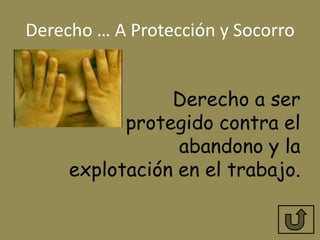 Derecho … A Protección y Socorro


                Derecho a ser
           protegido contra el
                 abandono y la
     explotación en el trabajo.
 