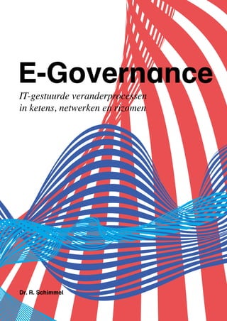 E-Governance
IT-gestuurde veranderprocessen
in ketens, netwerken en rizomen
Dr. R. Schimmel
 