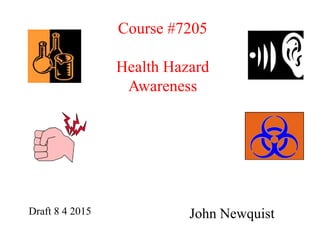John NewquistDraft 8 4 2015
Course #7205
Health Hazard
Awareness
 