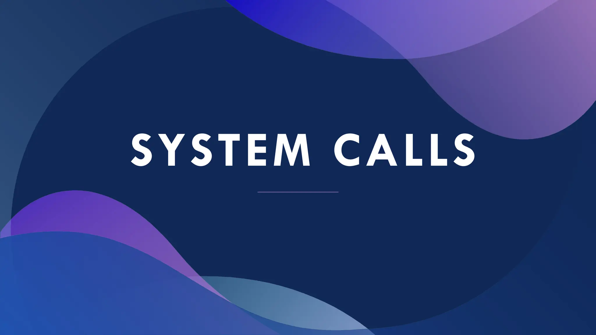 SYSTEM CALLS
 