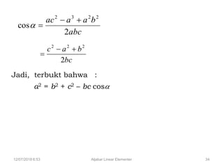 12/07/2018 6:53 Aljabar Linear Elementer 34
abc
baaac
2
cos
2232


bc
bac
2
222


Jadi, terbukt bahwa :
a2 = b2 + c2 – bc cos
 