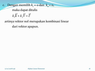 12/07/2018 6:56 Aljabar Linear Elementer 18
c. Dengan memilih k1 = 0 dan k2 = 0,
maka dapat ditulis
cvkuk

 21
artinya vektor nol merupakan kombinasi linear
dari vektor apapun.
 