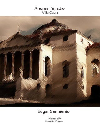 Andrea Palladio
   Villa Capra




 Edgar Sarmiento
       Historia IV
     Nereida Comas
 