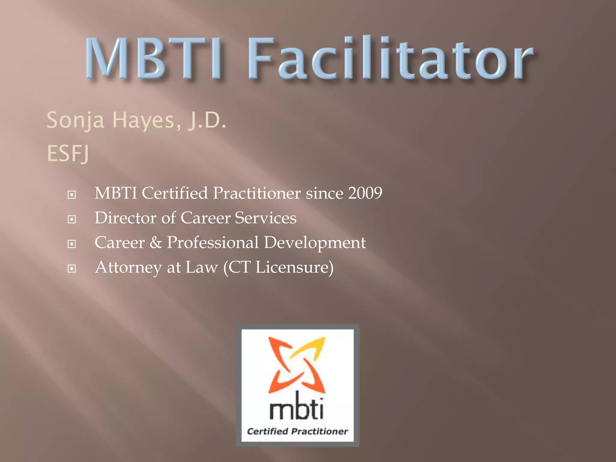  MBTI Certified Practitioner since 2009
 Director of Career Services
 Career & Professional Development
 Attorney at Law (CT Licensure)
Sonja Hayes, J.D.
ESFJ
 