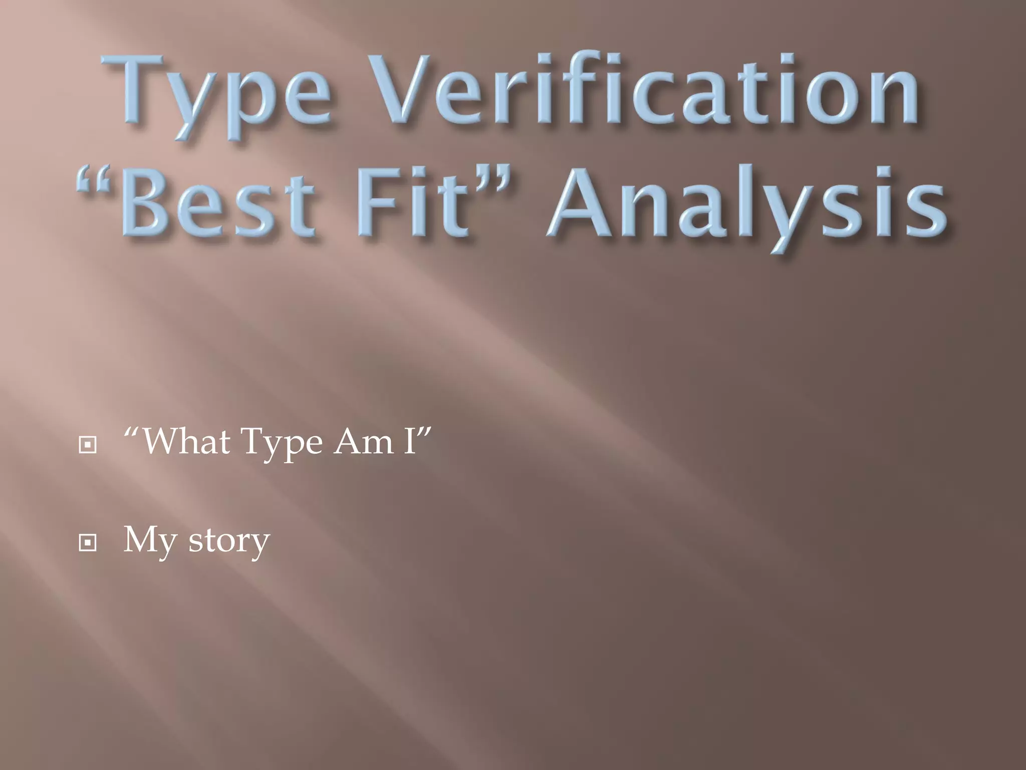  “What Type Am I”
 My story
 