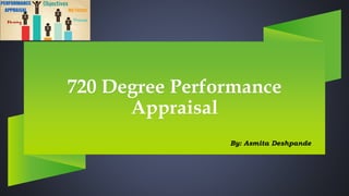 720 Degree Performance
Appraisal
By: Asmita Deshpande
 