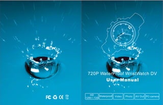 12




                      6
 720P WaterProof WristWatch DV
        User Manual


   HD    Waterproof   Video   Photo   AV Out PC-camera
1280 720
 