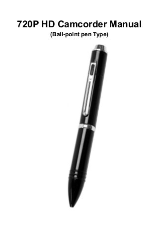 720P HD Camcorder Manual
(Ball-point pen Type)
 