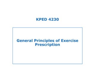 KPED 4230




General Principles of Exercise
        Prescription
 