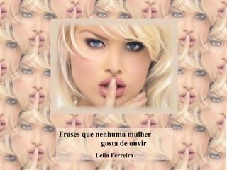 Frases que nenhuma mulher  gosta de ouvir Leila Ferreira 