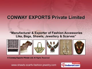 CONWAY EXPORTS Private Limited “ Manufacturer & Exporter of Fashion Accessories Like, Bags, Shawls, Jewellery & Scarves” 