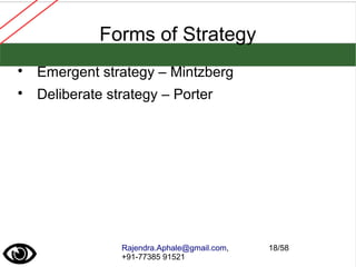 Rajendra.Aphale@gmail.com,
+91-77385 91521
18/58
Forms of Strategy

Emergent strategy – Mintzberg

Deliberate strategy – Porter
 